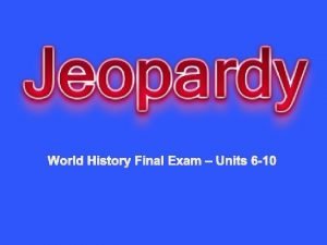 World History Final Exam Units 6 10 Unit