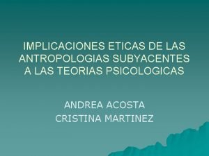 IMPLICACIONES ETICAS DE LAS ANTROPOLOGIAS SUBYACENTES A LAS