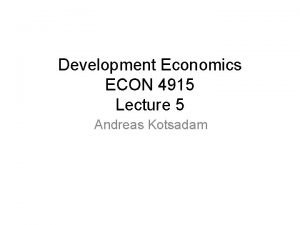 Development Economics ECON 4915 Lecture 5 Andreas Kotsadam