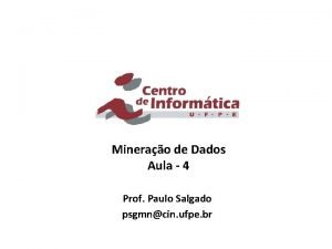 Minerao de Dados Aula 4 Prof Paulo Salgado