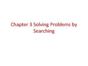 Chapter 3 Solving Problems by Searching Search Search