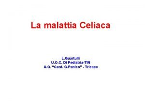 La malattia Celiaca L Quartulli U O C