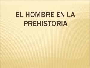 EL HOMBRE EN LA PREHISTORIA Los caverncolas vivan