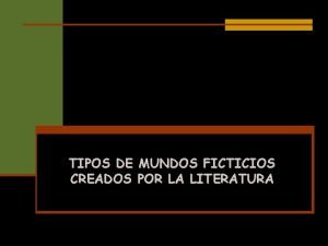 TIPOS DE MUNDOS FICTICIOS CREADOS POR LA LITERATURA