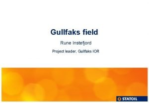 Gullfaks field Rune Instefjord Project leader Gullfaks IOR