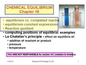 CHEMICAL EQUILIBRIUM Chapter 16 equilibrium vs completed reactions