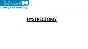 HYSTRECTOMY Definition Hysterectomy Is the surgical removal of