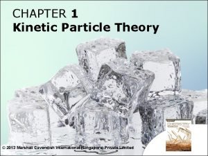 CHAPTER 1 Kinetic Particle Theory 2013 Marshall Cavendish