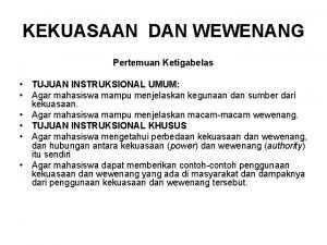 KEKUASAAN DAN WEWENANG Pertemuan Ketigabelas TUJUAN INSTRUKSIONAL UMUM