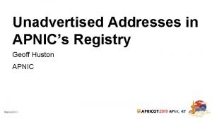 Unadvertised Addresses in APNICs Registry Geoff Huston APNIC