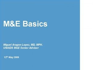 ME Basics Miguel Aragon Lopez MD MPH UNAIDS