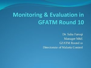 Monitoring Evaluation in GFATM Round 10 Dr Saba