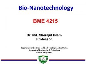 BioNanotechnology BME 4215 Dr Md Sherajul Islam Professor