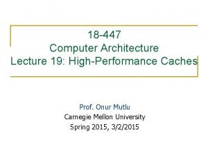 18 447 Computer Architecture Lecture 19 HighPerformance Caches