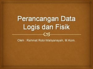 Perancangan Data Logis dan Fisik Oleh Rahmat Robi
