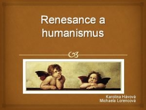 Renesance a humanismus Karolna Hvov Michaela Lorencov Potky