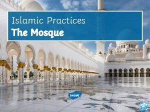 Islamic Practices The Mosque Learning Objective To understand