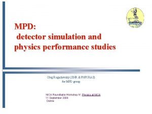 MPD detector simulation and physics performance studies Oleg