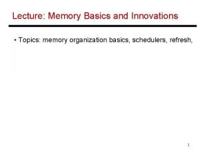 Lecture Memory Basics and Innovations Topics memory organization