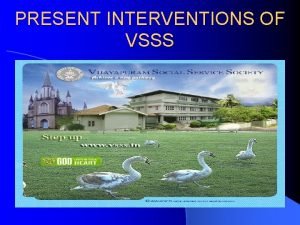 PRESENT INTERVENTIONS OF VSSS INRODUCTION All the interventions
