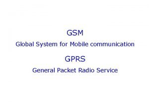 GSM Global System for Mobile communication GPRS General