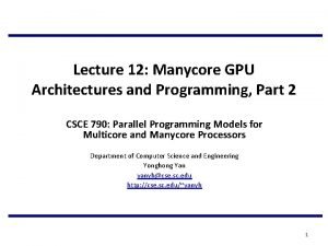 Lecture 12 Manycore GPU Architectures and Programming Part