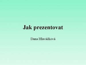 Jak prezentovat Dana Hlavkov Zsady prezentovn clem prezentace