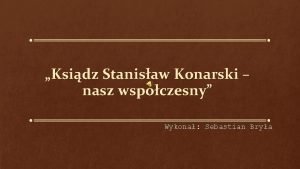 Ksidz Stanisaw Konarski nasz wspczesny Wykona Sebastian Brya