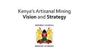 Kenyas Artisanal Mining Vision and Strategy REPUBLIC OF