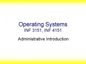 Operating Systems INF 3151 INF 4151 Administrative Introduction