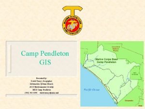 Camp Pendleton GIS Presented by David Toney Geographer