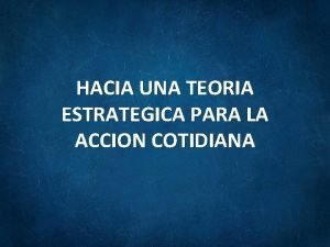 HACIA UNA TEORIA ESTRATEGICA PARA LA ACCION COTIDIANA