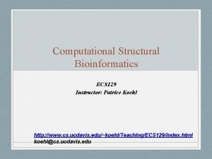 Computational Structural Bioinformatics ECS 129 Instructor Patrice Koehl