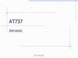 AT 737 Aerosols Importance of Aerosols directly change