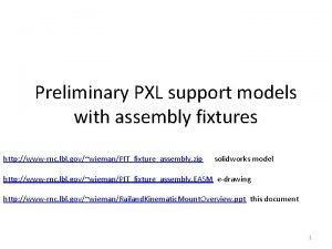 Preliminary PXL support models with assembly fixtures http