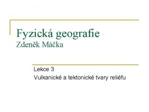 Fyzick geografie Zdenk Mka Lekce 3 Vulkanick a