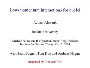 Lowmomentum interactions for nuclei Achim Schwenk Indiana University