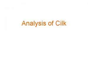 Analysis of Cilk A Formal Model for Cilk Analysis of Cilk A Formal Model for Cilk
