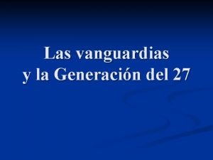 Las vanguardias y la Generacin del 27 Las