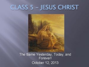 CLASS 5 JESUS CHRIST The Same Yesterday Today