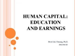 HUMAN CAPITAL EDUCATION AND EARNINGS 1 HweiLin Chuang