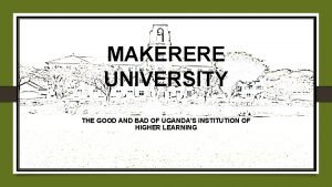 MAKERERE UNIVERSITY THE GOOD AND BAD OF UGANDAS