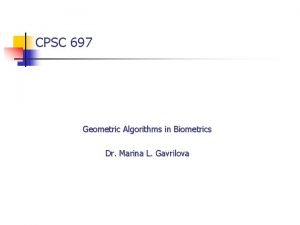 CPSC 697 Geometric Algorithms in Biometrics Dr Marina