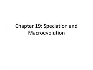 Chapter 19 Speciation and Macroevolution Biological Species Concept