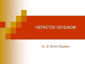 NEFROTK SENDROM Dr Z Birsin zakar Nefrotik Sendrom