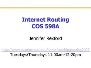 Internet Routing COS 598 A Jennifer Rexford http