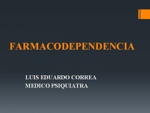FARMACODEPENDENCIA LUIS EDUARDO CORREA MEDICO PSIQUIATRA MODELOS DE