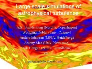 Large scale simulations of astrophysical turbulence Axel Brandenburg