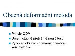 Obecn deforman metoda n Princip ODM n Uren