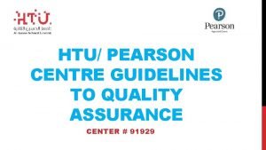 HTU PEARSON CENTRE GUIDELINES TO QUALITY ASSURANCE CENTER